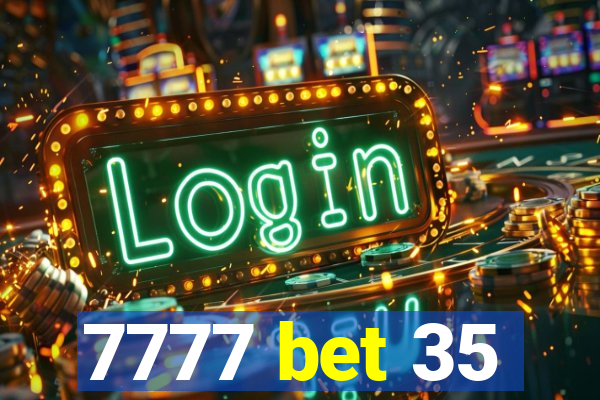 7777 bet 35